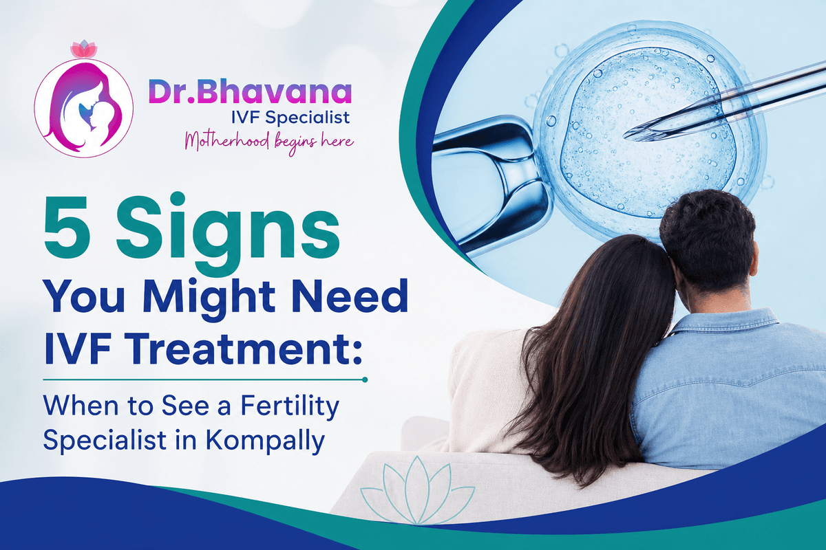 5 Signs You Might Need IVF Treatment: When to See a Fertility Specialist in Kompally